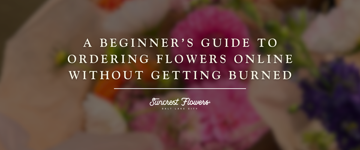 A Beginner's Guide to Ordering Flowers Online Without Getting Burned