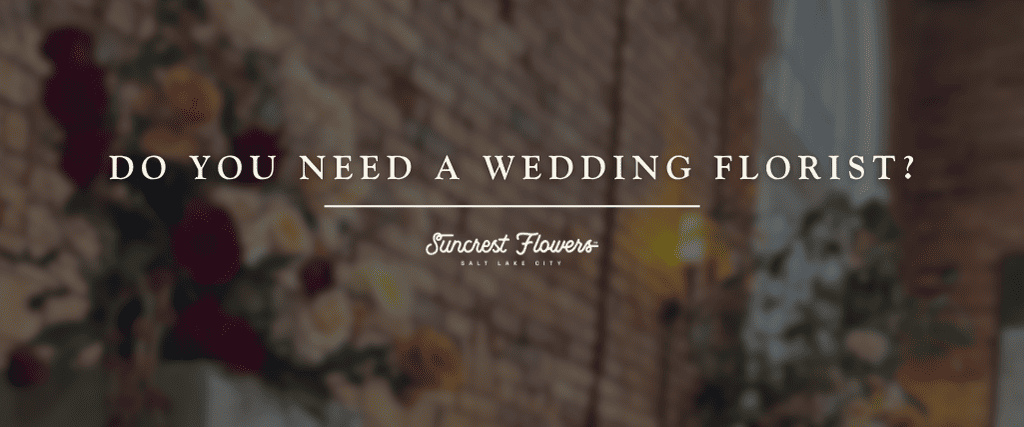 Do You Need a Wedding Florist?