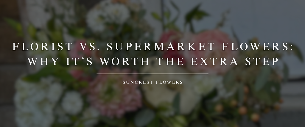 Florist vs. Supermarket Flowers: Why It’s Worth the Extra Step