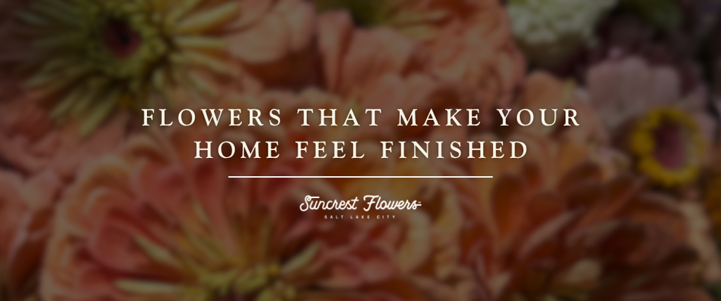Flowers That Make Your Home Feel Finished