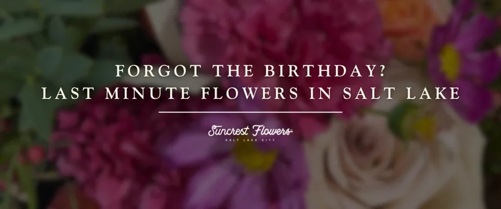 Forgot the Birthday? Last Minute Flowers in Salt Lake