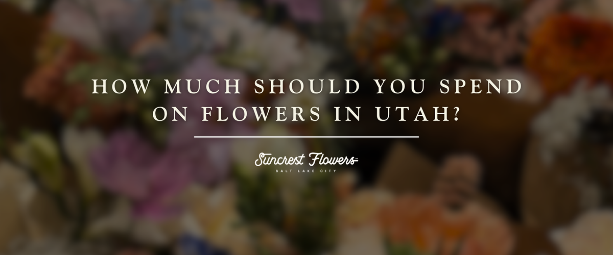 How Much Should You Spend on Flowers in Utah?
