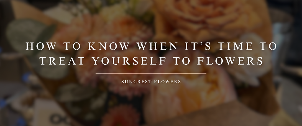 How to Know When It’s Time to Treat Yourself to Flowers