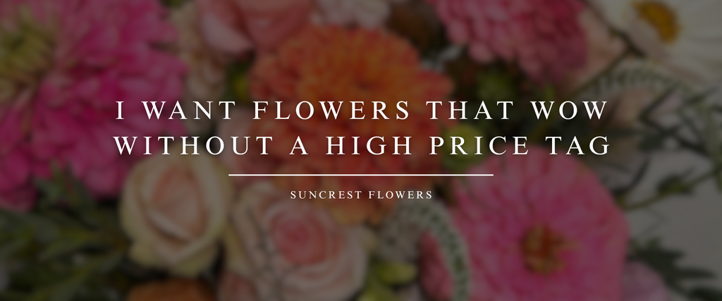 I Want Flowers That Wow Without a High Price Tag