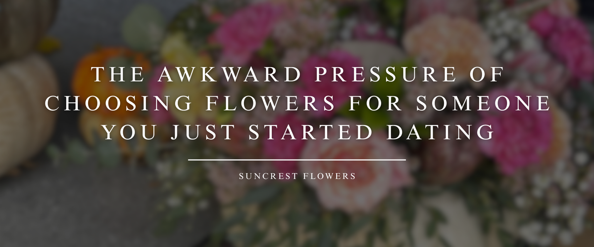 The Awkward Pressure of Choosing Flowers for Someone You Just Started Dating