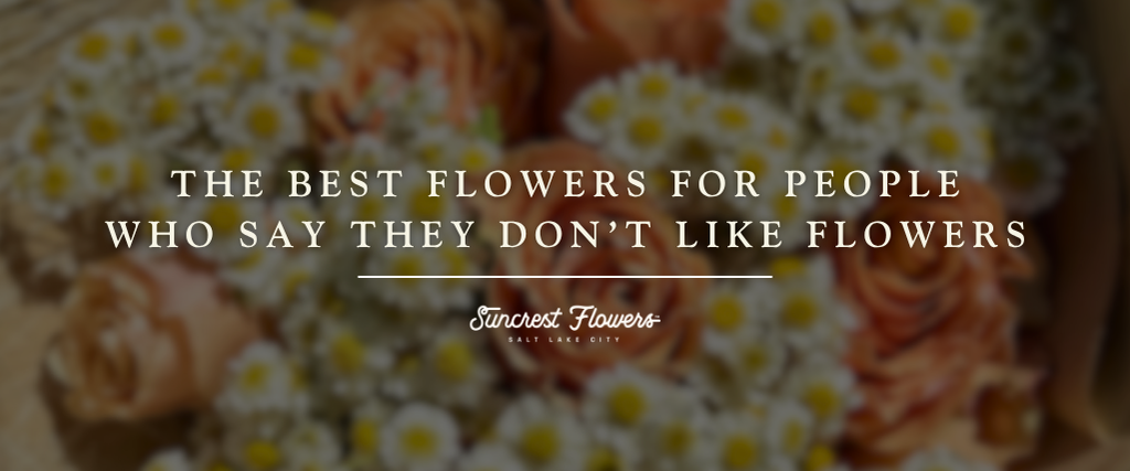 The Best Flowers for People Who Say They Don't Like Flowers