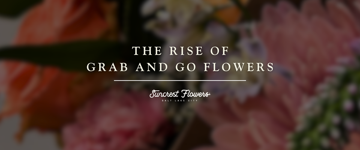 The Rise of Grab and Go Flowers