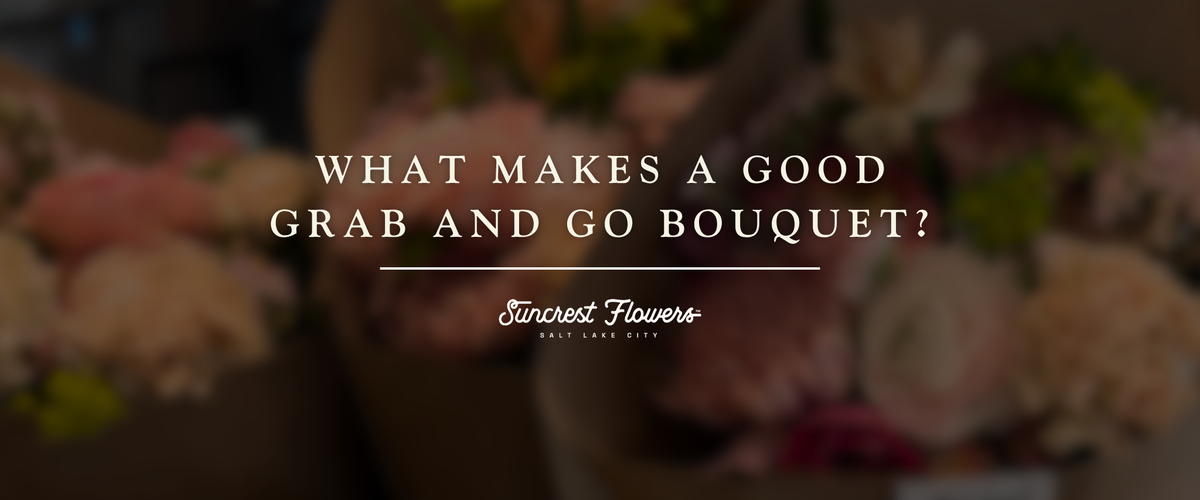 What Makes a Good Grab and Go Bouquet?