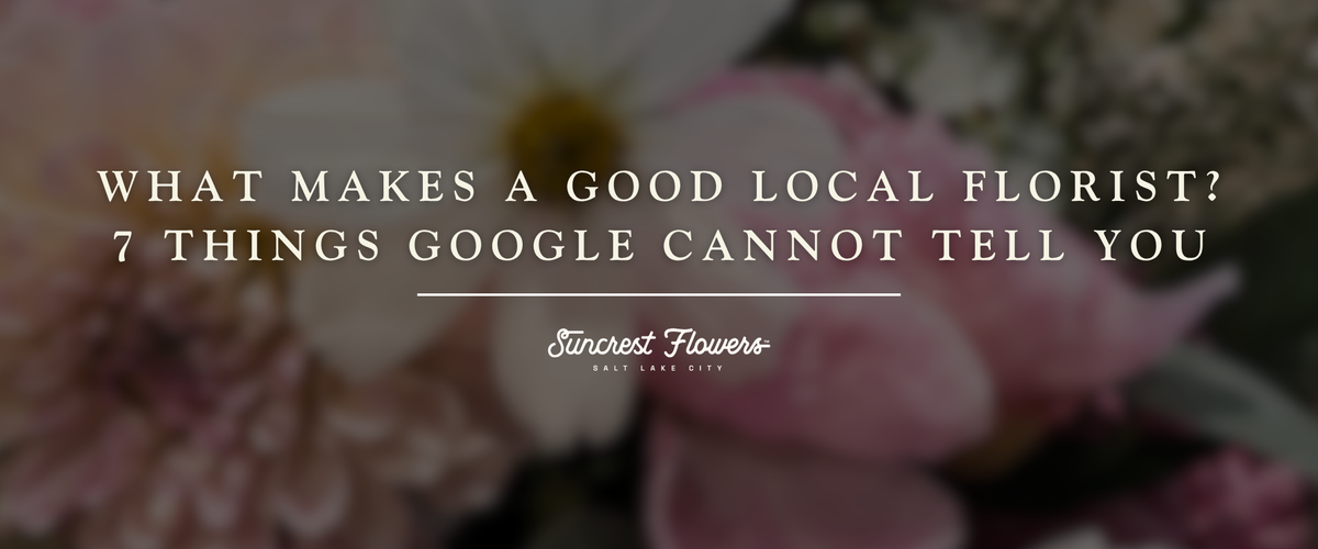 What Makes a Good Local Florist? 7 Things Google Cannot Tell You