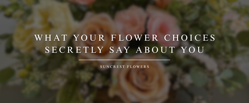 What Your Flower Choices Secretly Say About You