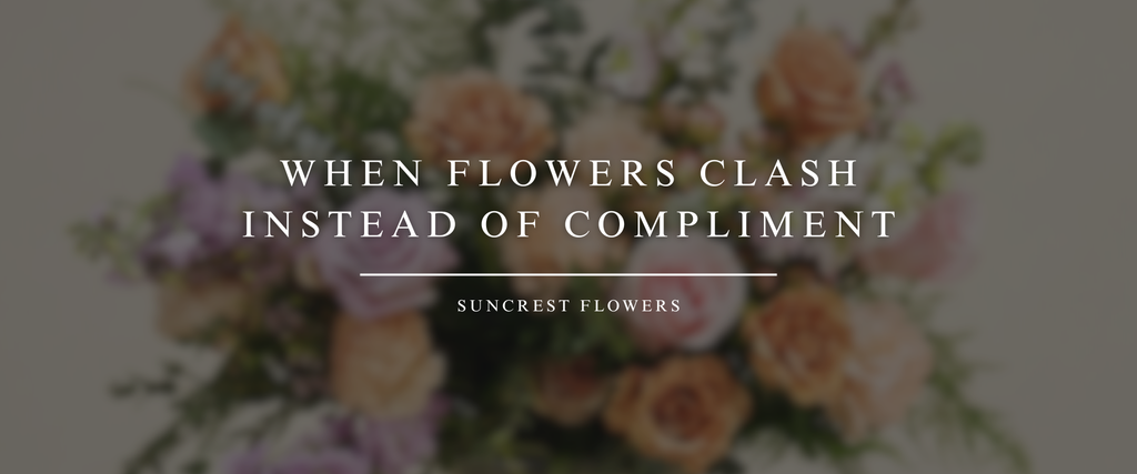 When Flowers Clash Instead of Compliment – Suncrest Flowers