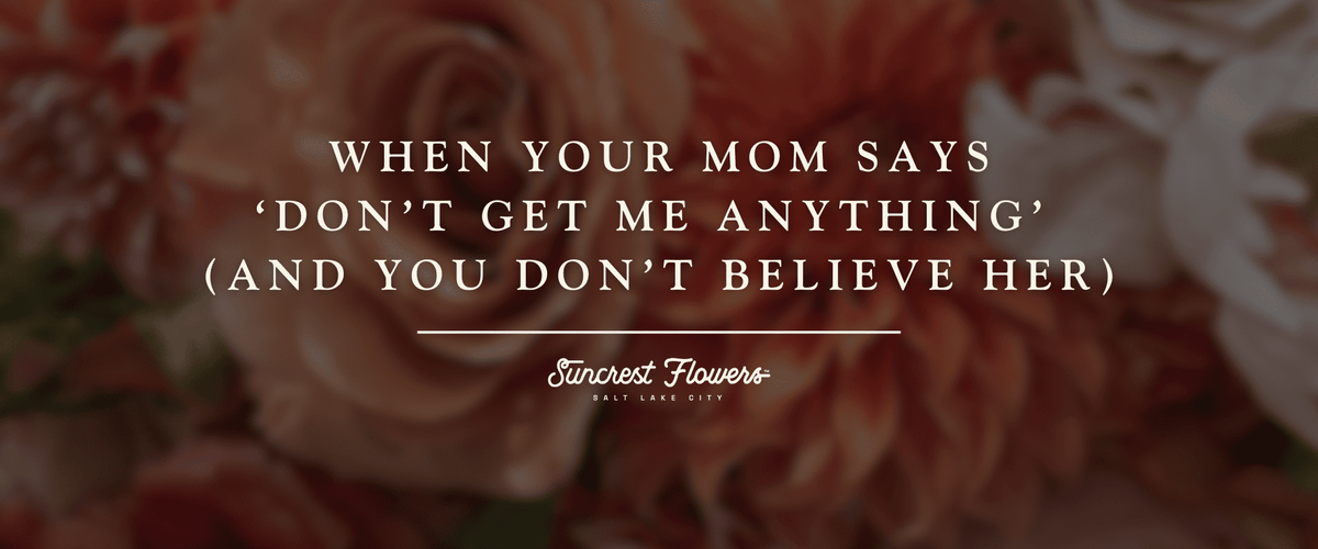 When Your Mom Says ‘Don’t Get Me Anything’ (And You Don’t Believe Her)