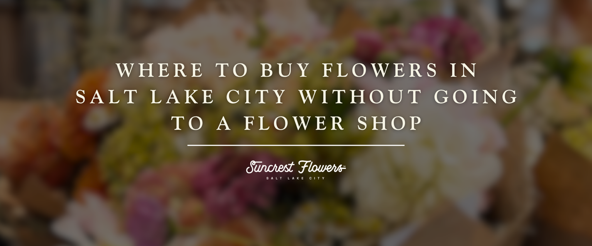 Where to Buy Flowers in Salt Lake City Without Going to a Flower Shop
