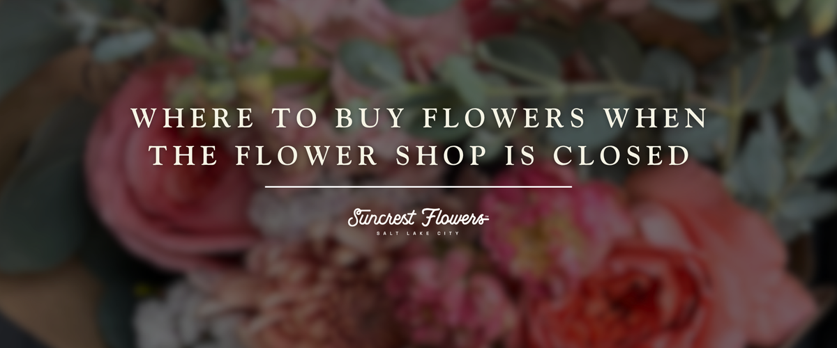 Where to Buy Flowers When the Flower Shop Is Closed