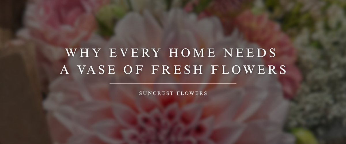 Why Every Home Needs a Vase of Fresh Flowers