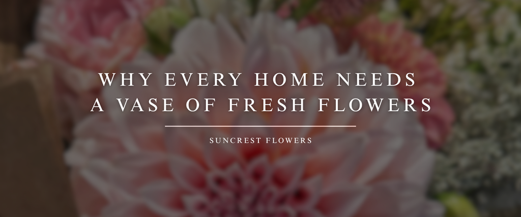 Why Every Home Needs a Vase of Fresh Flowers