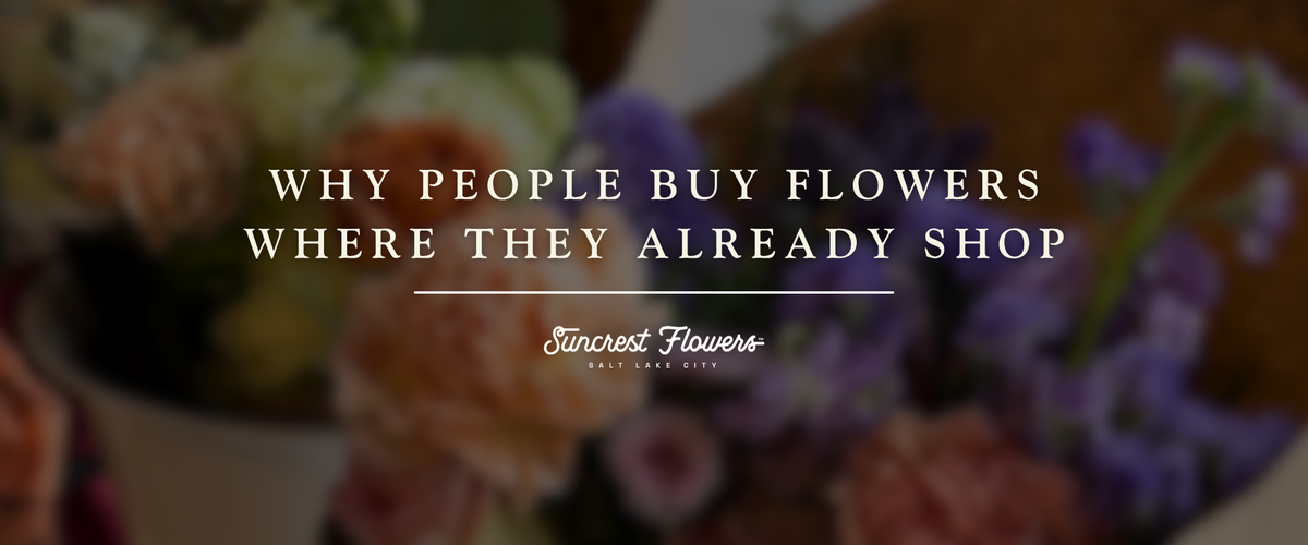 Why People Buy Flowers Where They Already Shop