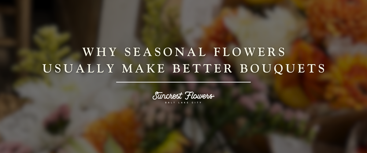 Why Seasonal Flowers Usually Make Better Bouquets