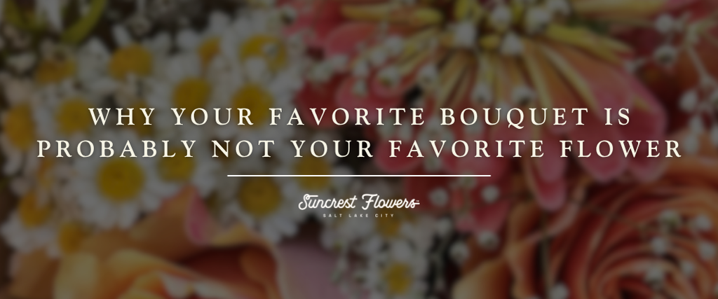Why Your Favorite Bouquet Is Probably Not Your Favorite Flower